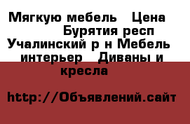 Мягкую мебель › Цена ­ 20 000 - Бурятия респ., Учалинский р-н Мебель, интерьер » Диваны и кресла   